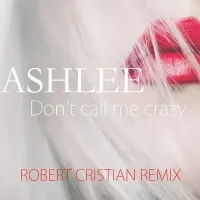 Don't Call Me Crazy (Robert Cristian Remix) - Ashlee